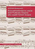 Książki o kulturze i sztuce - Dziewiętnastowieczne Edycje Dzieł Fryderyka Chopina Jako Aspekt Historii Recepcji - miniaturka - grafika 1