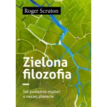 Zielona filozofia. Jak poważnie myśleć o naszej planecie - Roger Scruton - Podręczniki dla szkół wyższych - miniaturka - grafika 1