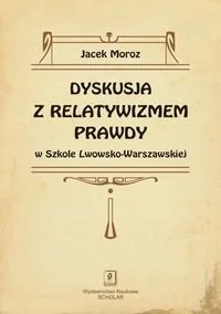 Dyskusja z relatywizmem prawdy w Szkole Lwowsko-Warszawskiej - Jacek Moroz - Filozofia i socjologia - miniaturka - grafika 1