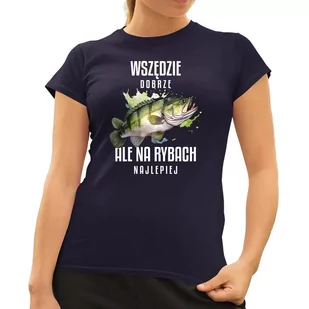 Wszędzie dobrze, ale na rybach najlepiej - damska koszulka na prezent Granatowa - Koszulki i topy damskie - miniaturka - grafika 1