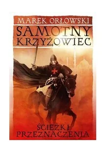 Instytut Wydawniczy Erica Samotny krzyżowiec. Ścieżki przeznaczenia - Marek Orłowski - Historia świata - miniaturka - grafika 2