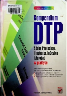 Kompendium DTP Adobe Photoshop Illustrator InDesign i Acrobat w praktyce - Aplikacje biurowe - miniaturka - grafika 1