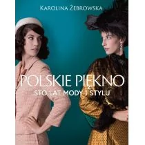 Karolina Żebrowska Polskie piękno Sto lat mody i stylu - Zdrowie - poradniki - miniaturka - grafika 1