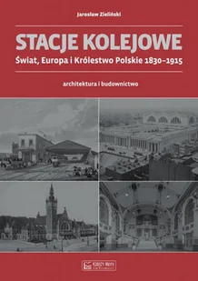Jarosław Zieliński Stacje kolejowe Europa i Królestwo Polskie do 1915 roku - Książki o architekturze - miniaturka - grafika 3