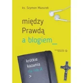 Religia i religioznawstwo - Między Prawdą a blogiem. Krótkie kazania na rok A - miniaturka - grafika 1