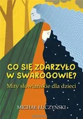 Książki edukacyjne - Co się zdarzyło w Swarogowie Mity słowiańskie w.2 - Michał Łuczyński - książka - miniaturka - grafika 1