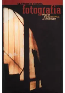 Fotografia Między Dokumentem A Symbolem - Książki o kulturze i sztuce - miniaturka - grafika 1