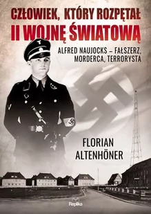 Człowiek Który Rozpętał Ii Wojnę Światową Alfred Naujocks Fałszerz Morderca Terrorysta Florian Altenhoner - Biografie i autobiografie Człowiek Który Rozpętał Ii Wojnę Światową Alfred Naujocks Fałszerz Morderca Terrorysta Florian Altenhoner - Biografie i autobiografie - miniaturka - grafika 1