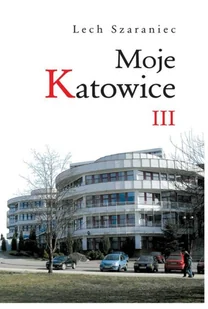 Szaraniec Lech Moje Katowice III - Eseje - miniaturka - grafika 2