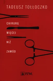 PZWL Chirurg Więcej niż zawód Tadeusz Tołłoczko - Biografie i autobiografie - miniaturka - grafika 1