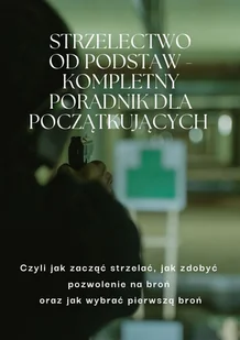 Strzelectwo od podstaw. Kompletny poradnik dla początkujących - E-booki - poradniki - miniaturka - grafika 1