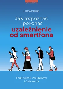 Jak rozpoznać i pokonać uzależnienie od smartfona. Praktyczne wskazówki i ćwiczenia - Zdrowie - poradniki - miniaturka - grafika 2