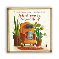 Baśnie, bajki, legendy - Jak ci pomóc, Robociku? - Przemysław Wechterowicz - miniaturka - grafika 1