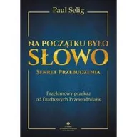 Ezoteryka - Na Początku Było Słowo Sekret Przebudzenia Przełomowy Przekaz Od Duchowych Przewodników Paul Selig - miniaturka - grafika 1