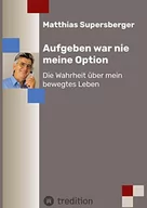 Pamiętniki, dzienniki, listy - Aufgeben war nie meine Option - Die Wahrheit über mein bewegtes Leben: Ein authentisches Buch über Liebe – Macht – Politik – Justiz – Korruption und ... Franz Olah, Jörg Haider und anderen. - miniaturka - grafika 1