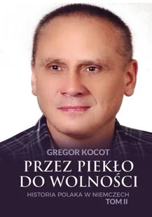 Przez piekło do wolności Historia Polaka w Niemczech Tom 2 Kocot Gregor - Biografie i autobiografie - miniaturka - grafika 2