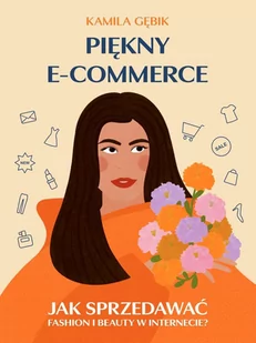 Piękny e-commerce. Jak sprzedawać fashion i beauty w Internecie? - E-booki - biznes i ekonomia - miniaturka - grafika 1
