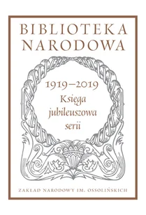 praca zbiorowa Biblioteka Narodowa 19192019 Księga jubileuszowa serii Pod redakcją Stanisława Beresia - Biografie i autobiografie - miniaturka - grafika 2