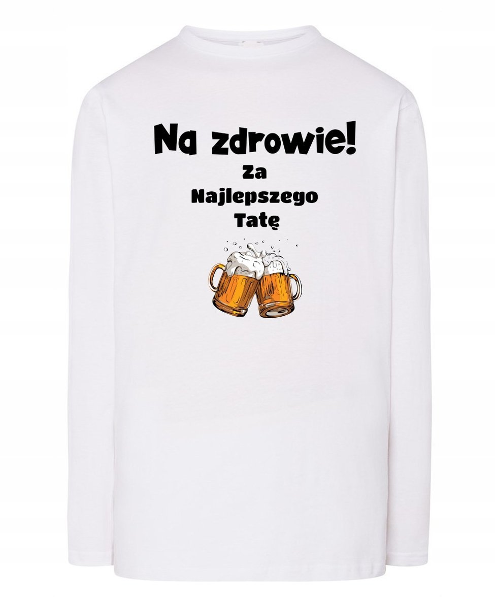 Longsleeve na Dzień Taty Prezent Na zdrowie! Za Najlepszego Tatę r.XS