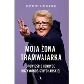 Biografie i autobiografie - Krzysztof Strycharski Moja żona tramwajarka Opowieść o Henryce Krzywonos-Strycharskiej - miniaturka - grafika 1