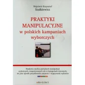 Podręczniki dla szkół wyższych - Praktyki manipulacyjne w polskich kampaniach wyborczych - Szalkiewicz Wojciech Krzysztof - miniaturka - grafika 1