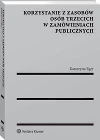 Korzystanie z zasobów osób trzecich w zamówieniach publicznych Katarzyna Eger - Prawo Korzystanie z zasobów osób trzecich w zamówieniach publicznych Katarzyna Eger - Prawo - miniaturka - grafika 1