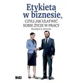 Zarządzanie - WOCŁAW WOJCIECH ETYKIETA W BIZNESIE CZYLI JAK UŁATWIĆ SOBIE ŻYCIE W PRACY - miniaturka - grafika 1