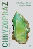 Poradniki hobbystyczne - Chryzopraz. Polski kamień szlachetny - Mirosław Kuleba, Michał Sachanbiński - książka - miniaturka - grafika 1