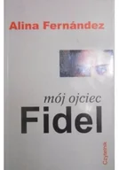 Pamiętniki, dzienniki, listy - Mój ojciec Fidel - miniaturka - grafika 1