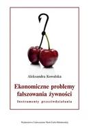 Ekonomia - UMCS Wydawnictwo Uniwersytetu Marii Curie-Skłodows Ekonomiczne problemy fałszowania żywności. Instrumenty przeciwdziałania Aleksandra Kowalska - miniaturka - grafika 1
