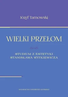 Wielki przełom Studium z estetyki Stanisława Witkiewicza - Józef Tarnawski - Książki o kulturze i sztuce - miniaturka - grafika 1
