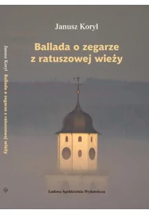 Ballada o zegarze z ratuszowej wieży Janusz Koryl - Opowiadania - miniaturka - grafika 3