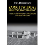 Napoleon V Zamki i twierdze Królestwa Jerozolimskiego. Studium historyczne, geograficzne i architektoniczne - Deschamps Paul