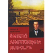 Biografie i autobiografie - CB śmierć arcyksięcia Rudolfa Tadeusz B. Kaźmierczak - miniaturka - grafika 1