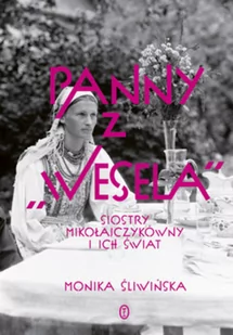 Panny Z "wesela" Siostry Mikołajczykówny I Ich Świat Monika Śliwińska - Biografie i autobiografie - miniaturka - grafika 2