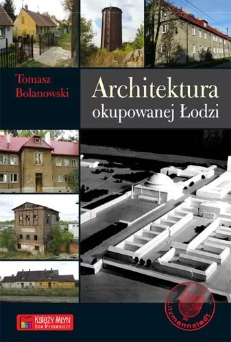 Księży Młyn Tomasz Bolanowski Architektura okupowanej Łodzi