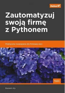 Bassem Aly Zautomatyzuj swoją firmę z Pythonem Praktyczne rozwiązania dla firmowej sieci - Książki o programowaniu - miniaturka - grafika 2