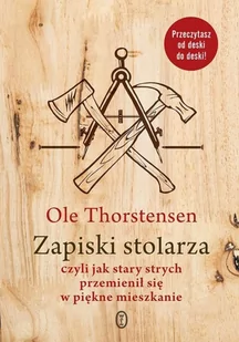ZAPISKI STOLARZA CZYLI JAK STARY STRYCH PRZEMIENIŁ SIĘ W PIĘKNE MIESZKANIE OLE THORSTENSEN - Publicystyka - miniaturka - grafika 2