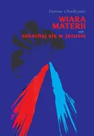 Religia i religioznawstwo - Wiara materii czyli zakochaj się w Jezusie Iwona Chadryan - miniaturka - grafika 1