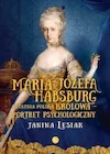 Biografie i autobiografie - Maria Józefa Habsburg. Ostatnia polska królowa. Portret psychologiczny - miniaturka - grafika 1