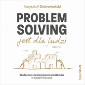 Biznes - Problem Solving jest dla ludzi. Skuteczne rozwiązywanie problemów w każdym biznesie - Krzysztof Dobrowolski - audiobook - miniaturka - grafika 1