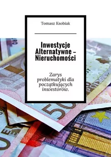 Inwestycje alternatywne - nieruchomości. Zarys problematyki dla początkujących inwestorów - E-booki - biznes i ekonomia - miniaturka - grafika 1