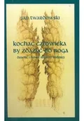 Felietony i reportaże - Kochać człowiek by zdążyć do Boga - miniaturka - grafika 1
