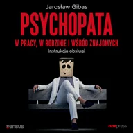Audiobooki - poradniki - Psychopata w pracy, w rodzinie i wśród znajomych. Instrukcja obsługi Jarosław Gibas - miniaturka - grafika 1
