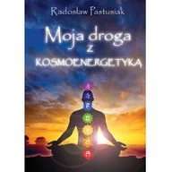 Zdrowie - poradniki - Moja droga z kosmoenergetyką - Radosław Pastusiak - miniaturka - grafika 1