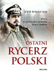 Józef Roman Maj Ostatni rycerz Polski Rzecz o osobowości generała Józefa Hallera - Biografie i autobiografie - miniaturka - grafika 2