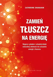 Zamień tłuszcz na energię. Wygraj z głodem i schudnij dzięki naturalnej zdolności do czerpania energii z tłuszczu - Diety, zdrowe żywienie - miniaturka - grafika 2