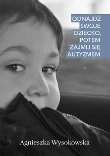 Odnajdź swoje dziecko, potem zajmij się autyzmem - E-booki - poradniki - miniaturka - grafika 1