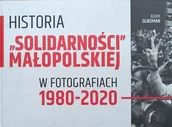 Książki o kulturze i sztuce - Historia Solidarności Małopolskiej w fotografiach 1980 - 2020 - miniaturka - grafika 1