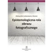 Podręczniki dla szkół wyższych - Epistemologiczna rola obrazu fotograficznego - Alcaraz Łukaszewicz Aleksandra - miniaturka - grafika 1